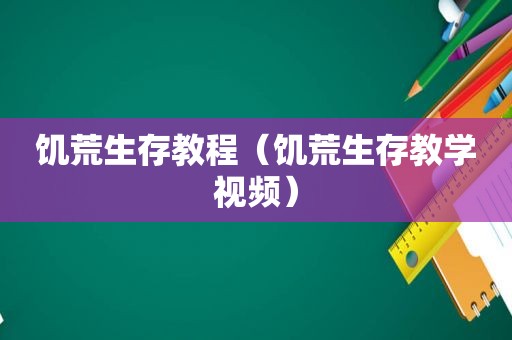 饥荒生存教程（饥荒生存教学视频）
