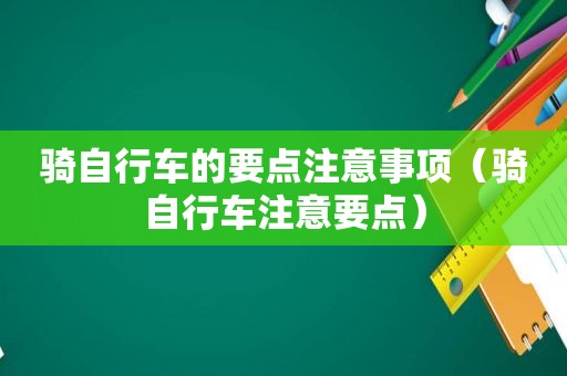 骑自行车的要点注意事项（骑自行车注意要点）