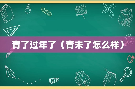 青了过年了（青未了怎么样）
