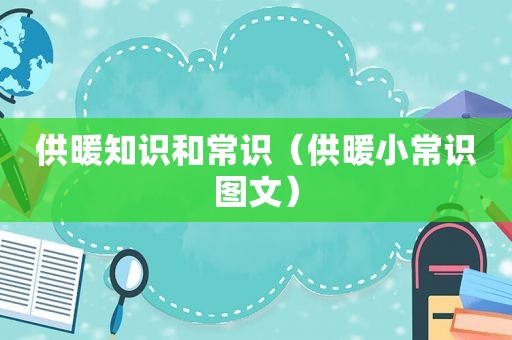 供暖知识和常识（供暖小常识图文）