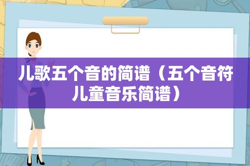 儿歌五个音的简谱（五个音符儿童音乐简谱）