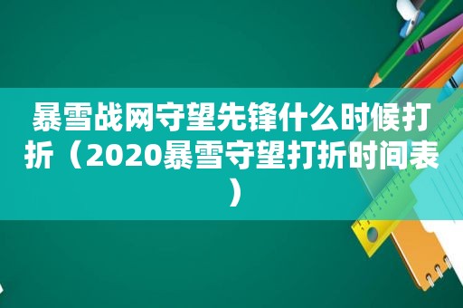 暴雪战网守望先锋什么时候打折（2020暴雪守望打折时间表）