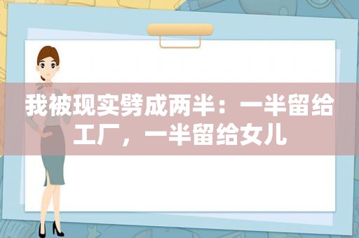 我被现实劈成两半：一半留给工厂，一半留给女儿