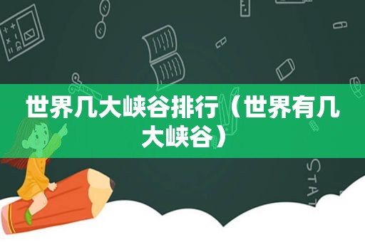 世界几大峡谷排行（世界有几大峡谷）