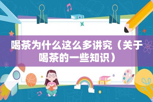 喝茶为什么这么多讲究（关于喝茶的一些知识）