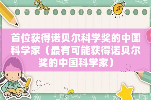 首位获得诺贝尔科学奖的中国科学家（最有可能获得诺贝尔奖的中国科学家）