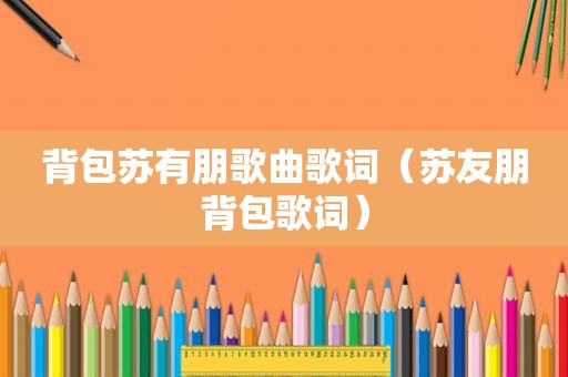 背包苏有朋歌曲歌词（苏友朋背包歌词）