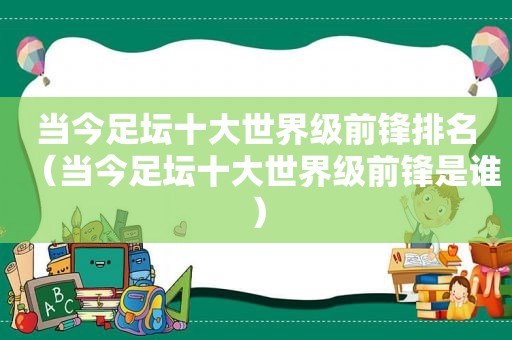 当今足坛十大世界级前锋排名（当今足坛十大世界级前锋是谁）