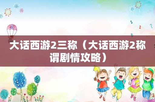 大话西游2三称（大话西游2称谓剧情攻略）