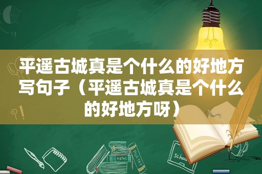 平遥古城真是个什么的好地方写句子（平遥古城真是个什么的好地方呀）