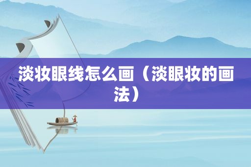 淡妆眼线怎么画（淡眼妆的画法）