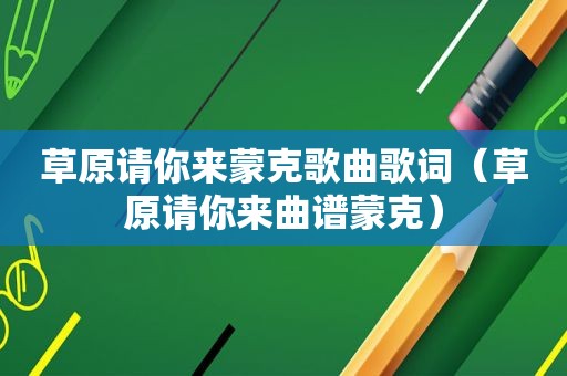 草原请你来蒙克歌曲歌词（草原请你来曲谱蒙克）