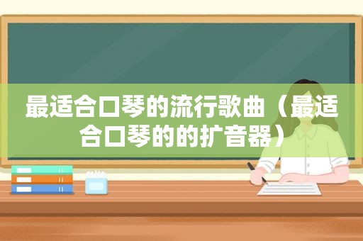 最适合口琴的流行歌曲（最适合口琴的的扩音器）