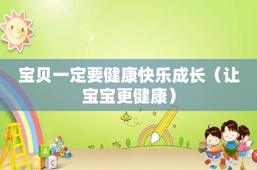 宝贝一定要健康快乐成长（让宝宝更健康）