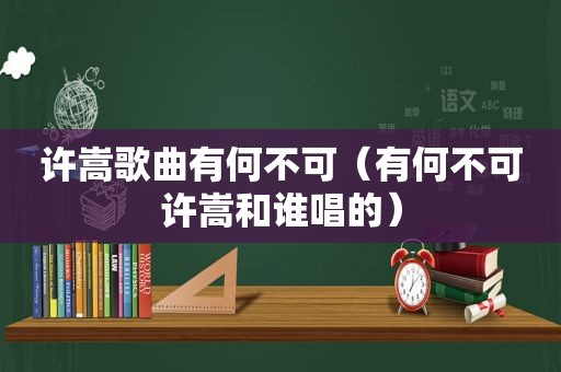 许嵩歌曲有何不可（有何不可许嵩和谁唱的）