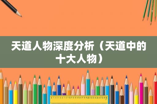 天道人物深度分析（天道中的十大人物）