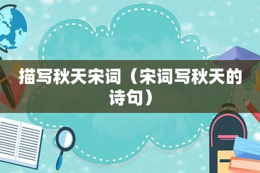 描写秋天宋词（宋词写秋天的诗句）