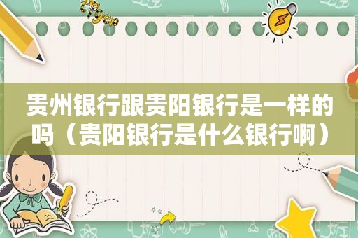 贵州银行跟贵阳银行是一样的吗（贵阳银行是什么银行啊）