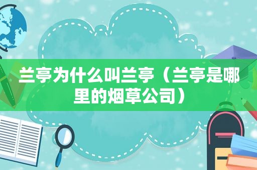 兰亭为什么叫兰亭（兰亭是哪里的烟草公司）