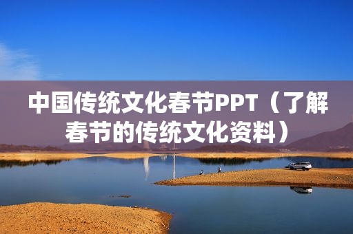 中国传统文化春节PPT（了解春节的传统文化资料）