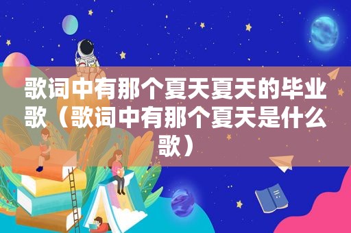 歌词中有那个夏天夏天的毕业歌（歌词中有那个夏天是什么歌）