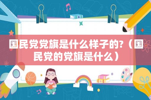  *** 党旗是什么样子的?（ *** 的党旗是什么）