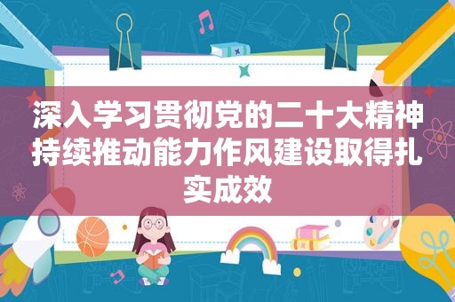 深入学习贯彻党的二十大精神持续推动能力作风建设取得扎实成效
