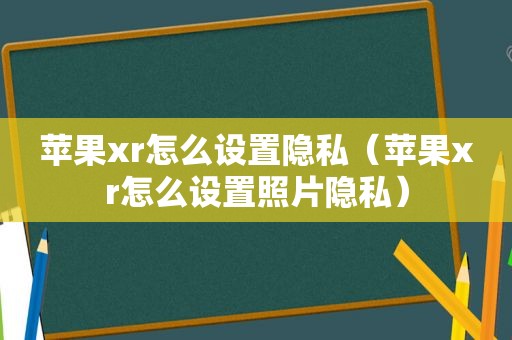 苹果xr怎么设置隐私（苹果xr怎么设置照片隐私）