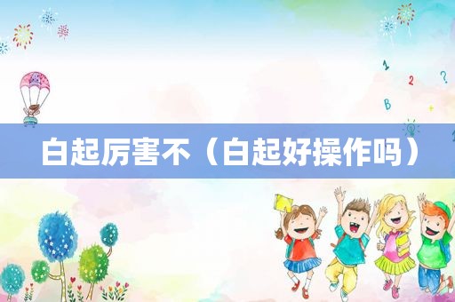 白起厉害不（白起好操作吗）