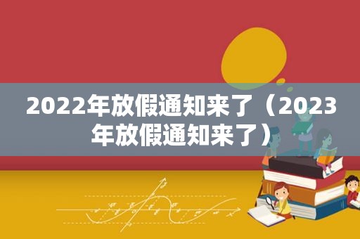 2022年放假通知来了（2023年放假通知来了）