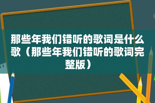 那些年我们错听的歌词是什么歌（那些年我们错听的歌词完整版）
