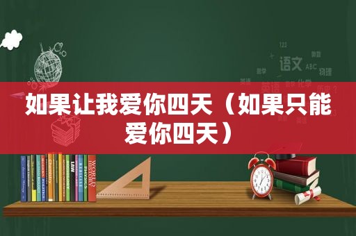 如果让我爱你四天（如果只能爱你四天）