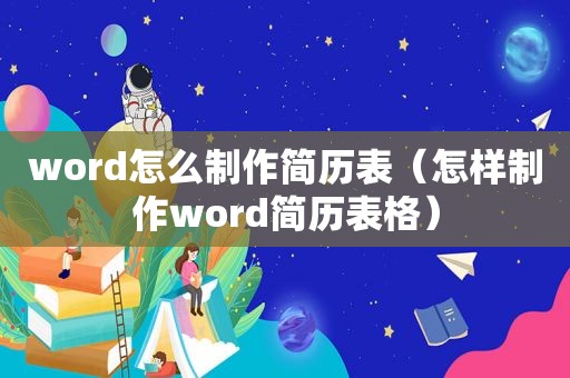 word怎么制作简历表（怎样制作word简历表格）