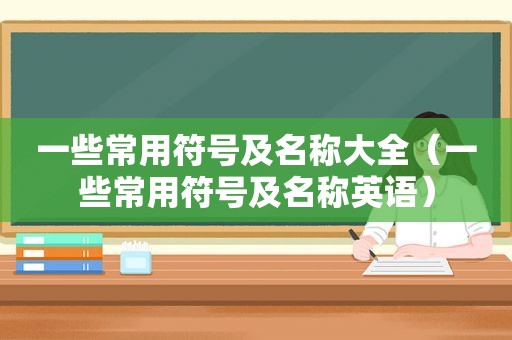 一些常用符号及名称大全（一些常用符号及名称英语）