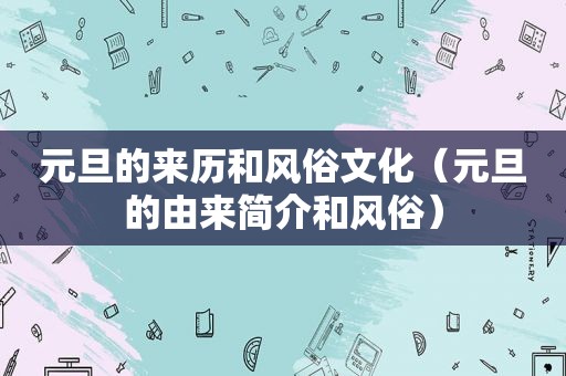 元旦的来历和风俗文化（元旦的由来简介和风俗）