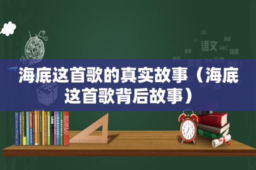 海底这首歌的真实故事（海底这首歌背后故事）