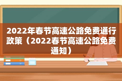2022年春节高速公路免费通行政策（2022春节高速公路免费通知）