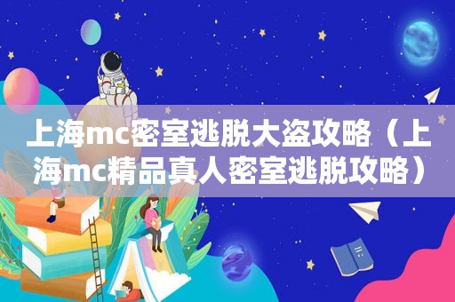 上海mc密室逃脱大盗攻略（上海mc精品真人密室逃脱攻略）