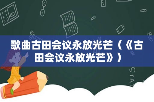 歌曲古田会议永放光芒（《古田会议永放光芒》）