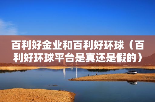 百利好金业和百利好环球（百利好环球平台是真还是假的）