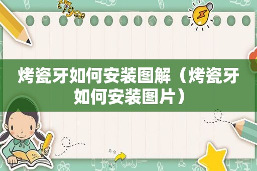 烤瓷牙如何安装图解（烤瓷牙如何安装图片）