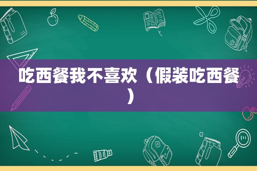 吃西餐我不喜欢（假装吃西餐）