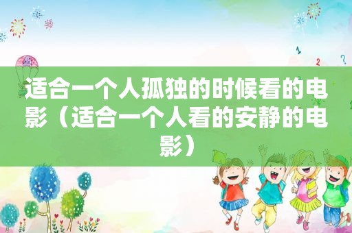 适合一个人孤独的时候看的电影（适合一个人看的安静的电影）