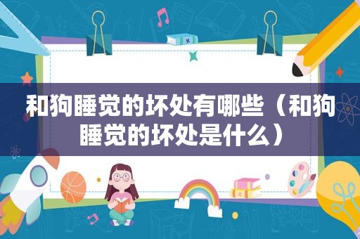和狗睡觉的坏处有哪些（和狗睡觉的坏处是什么）