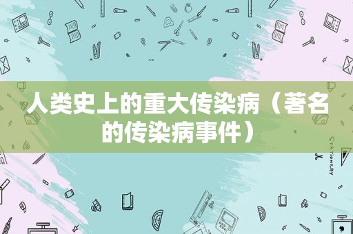 人类史上的重大传染病（著名的传染病事件）
