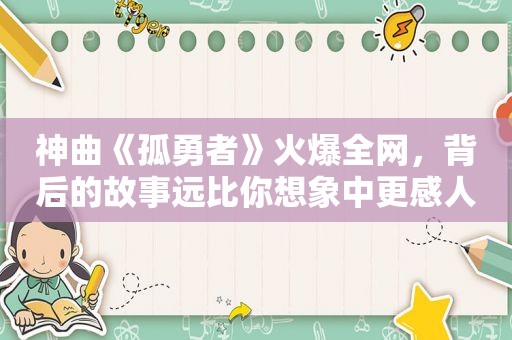 神曲《孤勇者》火爆全网，背后的故事远比你想象中更感人