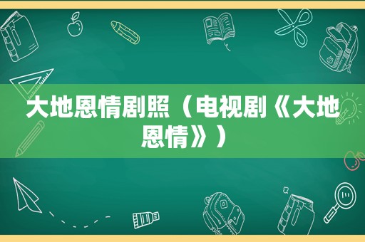 大地恩情剧照（电视剧《大地恩情》）