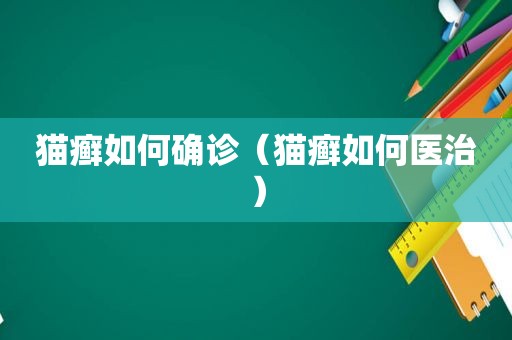 猫癣如何确诊（猫癣如何医治）