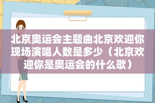 北京奥运会主题曲北京欢迎你现场演唱人数是多少（北京欢迎你是奥运会的什么歌）