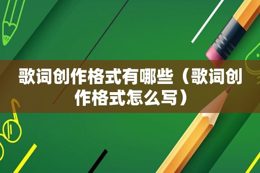 歌词创作格式有哪些（歌词创作格式怎么写）